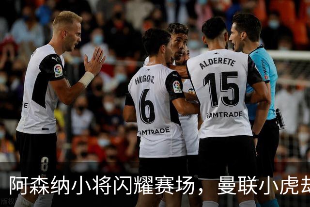 阿森纳小将闪耀赛场，曼联小虎却打算“出走